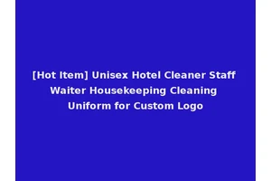 [Hot Item] Unisex Hotel Cleaner Staff Waiter Housekeeping Cleaning Uniform for Custom Logo