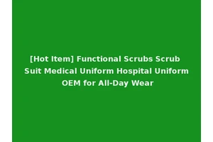 [Hot Item] Functional Scrubs Scrub Suit Medical Uniform Hospital Uniform OEM for All-Day Wear