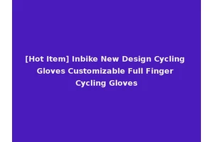 [Hot Item] Inbike New Design Cycling Gloves Customizable Full Finger Cycling Gloves