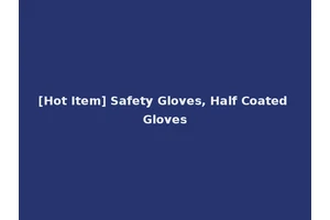 [Hot Item] Safety Gloves, Half Coated Gloves