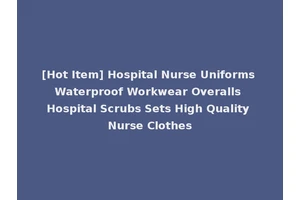 [Hot Item] Hospital Nurse Uniforms Waterproof Workwear Overalls Hospital Scrubs Sets High Quality Nurse Clothes