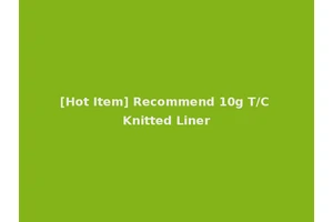 [Hot Item] Recommend 10g T/C Knitted Liner