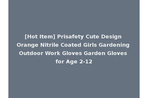 [Hot Item] Prisafety Cute Design Orange Nitrile Coated Girls Gardening Outdoor Work Gloves Garden Gloves for Age 2-12