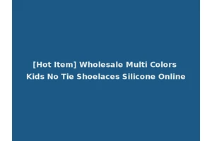 [Hot Item] Wholesale Multi Colors Kids No Tie Shoelaces Silicone Online