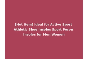 [Hot Item] Ideal for Active Sport Athletic Shoe Insoles Sport Poron Insoles for Men Women