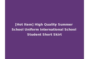 [Hot Item] High Quality Summer School Uniform International School Student Short Skirt