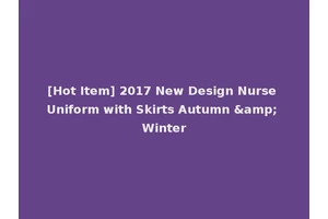 [Hot Item] 2017 New Design Nurse Uniform with Skirts Autumn &amp; Winter
