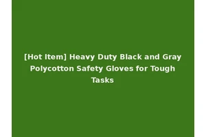 [Hot Item] Heavy Duty Black and Gray Polycotton Safety Gloves for Tough Tasks