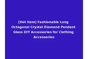 [Hot Item] Fashionable Long Octagonal Crystal Diamond Pendant Glass DIY Accessories for Clothing Accessories