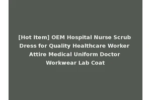 [Hot Item] OEM Hospital Nurse Scrub Dress for Quality Healthcare Worker Attire Medical Uniform Doctor Workwear Lab Coat