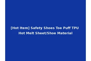 [Hot Item] Safety Shoes Toe Puff TPU Hot Melt Sheet/Shoe Material