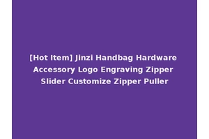 [Hot Item] Jinzi Handbag Hardware Accessory Logo Engraving Zipper Slider Customize Zipper Puller