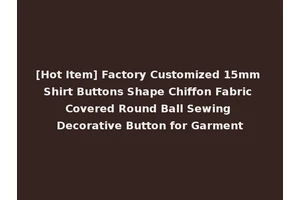 [Hot Item] Factory Customized 15mm Shirt Buttons Shape Chiffon Fabric Covered Round Ball Sewing Decorative Button for Garment