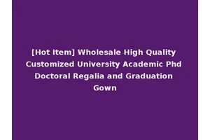 [Hot Item] Wholesale High Quality Customized University Academic Phd Doctoral Regalia and Graduation Gown