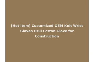 [Hot Item] Customized OEM Knit Wrist Gloves Drill Cotton Glove for Construction