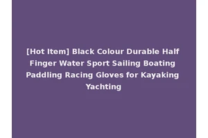 [Hot Item] Black Colour Durable Half Finger Water Sport Sailing Boating Paddling Racing Gloves for Kayaking Yachting