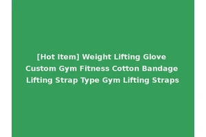 [Hot Item] Weight Lifting Glove Custom Gym Fitness Cotton Bandage Lifting Strap Type Gym Lifting Straps