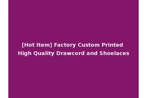 [Hot Item] Factory Custom Printed High Quality Drawcord and Shoelaces