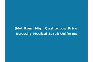 [Hot Item] High Quality Low Price Stretchy Medical Scrub Uniforms