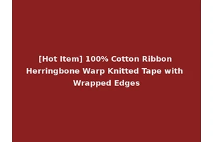 [Hot Item] 100% Cotton Ribbon Herringbone Warp Knitted Tape with Wrapped Edges