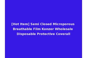 [Hot Item] Semi Closed Microporous Breathable Film Konzer Wholesale Disposable Protective Coverall