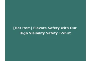 [Hot Item] Elevate Safety with Our High Visibility Safety T-Shirt