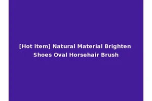 [Hot Item] Natural Material Brighten Shoes Oval Horsehair Brush
