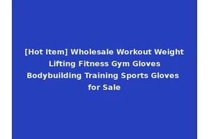 [Hot Item] Wholesale Workout Weight Lifting Fitness Gym Gloves Bodybuilding Training Sports Gloves for Sale