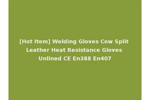 [Hot Item] Welding Gloves Cow Split Leather Heat Resistance Gloves Unlined CE En388 En407