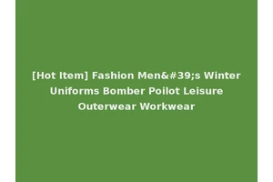 [Hot Item] Fashion Men's Winter Uniforms Bomber Poilot Leisure Outerwear Workwear