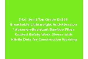 [Hot Item] Top Grade En388 Breathable Lightweight Anti-Abrasion / Abrasion-Resistant Bamboo Fiber Knitted Safety Work Gloves with Nitrile Dots for Construction Working