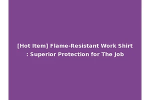 [Hot Item] Flame-Resistant Work Shirt: Superior Protection for The Job