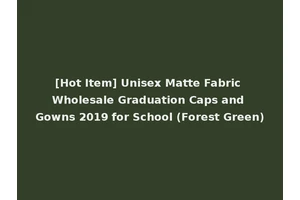 [Hot Item] Unisex Matte Fabric Wholesale Graduation Caps and Gowns 2019 for School (Forest Green)