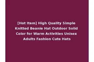 [Hot Item] High Quality Simple Knitted Beanie Hat Outdoor Solid Color for Warm Activities Unisex Adults Fashion Cute Hats