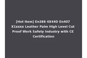 [Hot Item] En388 4X44D En407 X1xxxx Leather Palm High Level Cut Proof Work Safety Industry with CE Certification