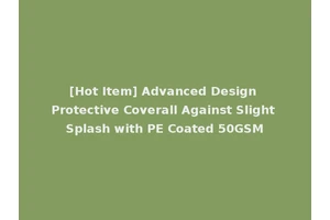 [Hot Item] Advanced Design Protective Coverall Against Slight Splash with PE Coated 50GSM