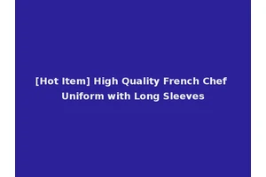 [Hot Item] High Quality French Chef Uniform with Long Sleeves