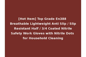 [Hot Item] Top Grade En388 Breathable Lightweight Anti Slip / Slip Resistant Half / 3/4 Coated Nitrile Safety Work Gloves with Nitrile Dots for Household Cleaning
