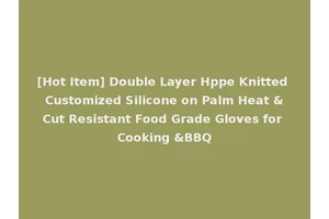 [Hot Item] Double Layer Hppe Knitted Customized Silicone on Palm Heat &Cut Resistant Food Grade Gloves for Cooking &BBQ