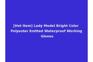 [Hot Item] Lady Model Bright Color Polyester Knitted Waterproof Working Gloves