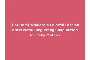 [Hot Item] Wholesale Colorful Fashion Brass Metal Ring Prong Snap Button for Baby Clothes