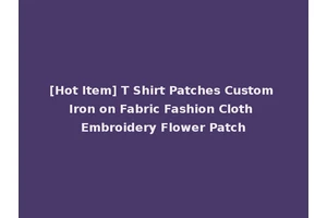 [Hot Item] T Shirt Patches Custom Iron on Fabric Fashion Cloth Embroidery Flower Patch