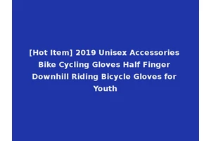 [Hot Item] 2019 Unisex Accessories Bike Cycling Gloves Half Finger Downhill Riding Bicycle Gloves for Youth