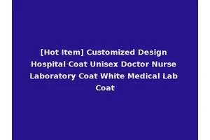 [Hot Item] Customized Design Hospital Coat Unisex Doctor Nurse Laboratory Coat White Medical Lab Coat