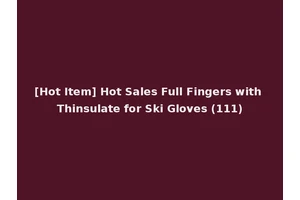 [Hot Item] Hot Sales Full Fingers with Thinsulate for Ski Gloves (111)