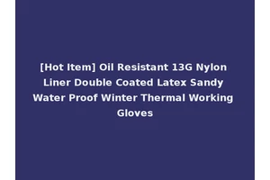 [Hot Item] Oil Resistant 13G Nylon Liner Double Coated Latex Sandy Water Proof Winter Thermal Working Gloves