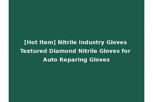 [Hot Item] Nitrile Industry Gloves Textured Diamond Nitrile Gloves for Auto Reparing Gloves