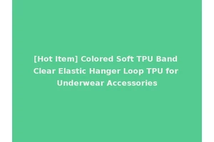 [Hot Item] Colored Soft TPU Band Clear Elastic Hanger Loop TPU for Underwear Accessories