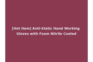 [Hot Item] Anti-Static Hand Working Gloves with Foam Nitrile Coated