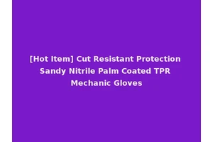 [Hot Item] Cut Resistant Protection Sandy Nitrile Palm Coated TPR Mechanic Gloves